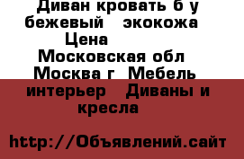 Диван-кровать б/у бежевый,  экокожа › Цена ­ 4 000 - Московская обл., Москва г. Мебель, интерьер » Диваны и кресла   